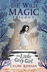 The Little Grey Girl : The Wild Magic Trilogy Vol. 2 - Celine Kiernan