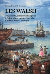 Les Walsh : négociants, corsaires et négriers à Saint-Malo, Nantes, Morlaix, Cadix et Saint-Domingue - Jacques de Certaines