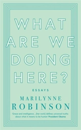 What are We Doing Here ? - Marilynne Robinson