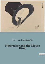 Nutcracker and the Mouse King : A magical journey beyond the ordinary. - Hoffmann, E. T. A.