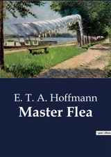 Master Flea : The Enigmatic Adventures of Peregrine Tyss - Hoffmann, E. T. A.