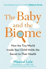 The Baby and the Biome : How the Tiny World Inside Your Child Holds the Secret to Their Health - Lele, Meenal