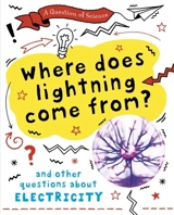 A Question of Science : Where does lightning come from And other : questions about electricit - Anna Claybourne