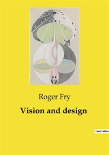 Vision and design : Exploring the Interplay Between Art and Imagination - Roger Eliot Fry
