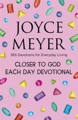Closer to God Each Day Devotional : 365 Devotions for Everyday Living - Joyce Meyer
