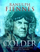 Colder : The Illustrated Story of Britain's Greatest Polar Explorer - Ranulph Fiennes