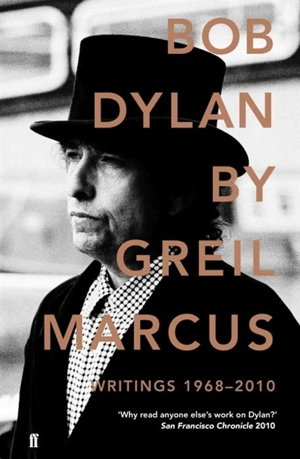 Bob Dylan : Writings, 1968-2010 - Greil Marcus