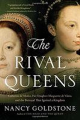The Rival Queens : Catherine De Medici, Her Daughter Marguerite De Valois, and the - Goldstone, Nancy