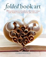Folded Book Art : 35 Beautiful Projects to Transform Your Books - Clare Youngs