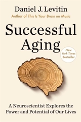 Successful Aging : A Neuroscientist Explores the Power and Potential of Our Lives - Daniel J. Levitin