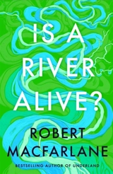 Is a River Alive ? - Robert Macfarlane