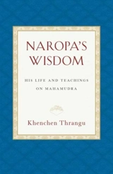 Naropa's Wisdom : His Life and Teachings on Mahamudra - Khenchen Thrangu