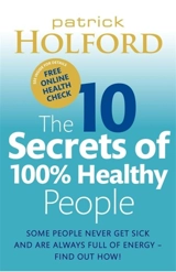 The 10 Secrets of 100% Healthy People : Live Longer, Look Younger, Feel Great ! - Patrick Holford