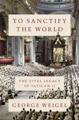 To Sanctify the World - George Weigel