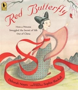 Red Butterfly : How a Princess Smuggled the Secret of Silk Out of China - Deborah Noyes