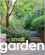 New Small Garden : Inspiration for Modern, Sustainable Spaces - Noel Kingsbury
