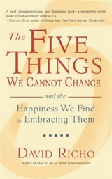 The Five Things We Cannot Change : And the Happiness We Find by Embracing Them - David Richo