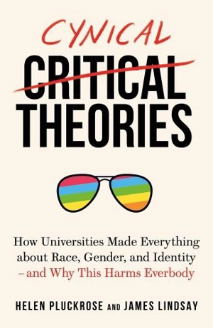 Cynical Theories : How Universities Made Everything about Race, Gender and Identity - Helen Pluckrose