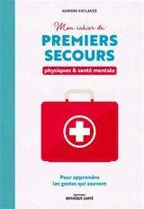 Mon cahier de premiers secours : physiques & santé mentale : pour apprendre les gestes qui sauvent - Aurore Esclauze
