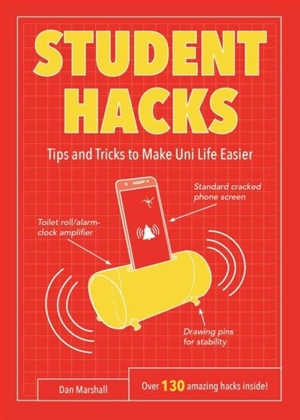 Student Hacks : Tips and Tricks to Make Uni Life Easier - Marshall, Dan