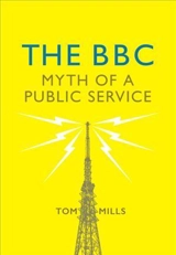 The BBC : Myth of a Public Service - Tom Mills