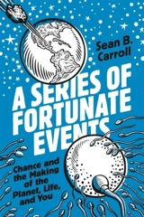 Series of Fortunate Events : Chance and the Making of the Planet, Life, and You - Sean B. Carroll