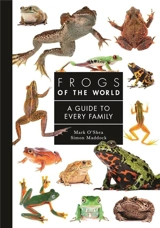Frogs of the World : A Guide to Every Family - Mark O'Shea