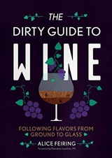 The Dirty Guide to Wine : Following Flavor from Ground to Glass - Alice Feiring