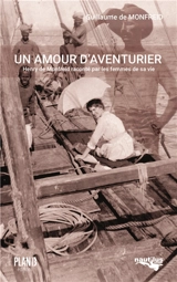 Un amour d'aventurier : Henry de Monfreid raconté par les femmes de sa vie - Guillaume de Monfreid
