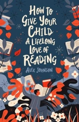 How to Give Your Child a Lifelong Love of Reading - Alex Johnson
