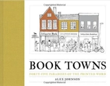 Book Towns : Forty-Five Paradises of the Printed Word - Alex Johnson