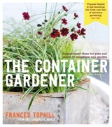 The Container Gardener : Inspirational Ideas for Pots & Plants to Transform Any Garden - Frances Tophill