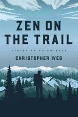 Zen on the Trail : Hiking As Pilgrimage - Christopher Ives