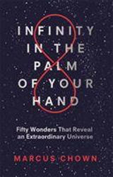 Infinity in the Palm of Your Hand : Making Sense of the Wonders of Our Universe - Marcus Chown