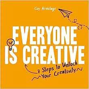 Everyone is Creative : 7 Steps to Unlock Your Creativity - Armitage, Guy