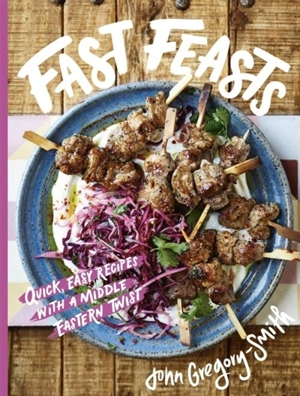Fast Feasts : Quick, easy recipes with a Middle Eastern twist - Gregory-Smith, John