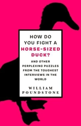 How Do You Fight a Horse-Size Duck ? : and other Perplexing Puzzles from the Toughest Interviews in the Worl - William Poundstone