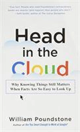 Head in the Cloud : Why Knowing Things Still Matters When Facts Are So Easy to Look Up - William Poundstone