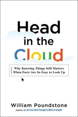 Head in the Cloud : Why Knowing Things Still Matters When Facts Are So Easy to Look Up - William Poundstone