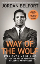Way of the Wolf : Straight line selling : Master art of persuasion, influence, success - Jordan Belfort