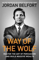 Way of the Wolf : Straight Line Selling : Master the Art if Persuasion, Influence and - Jordan Belfort