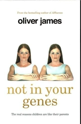 Not in Your Genes : The Real Reasons Children are Like Their Parents - Oliver James