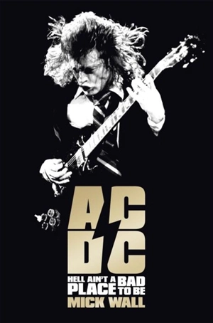 AC/DC : Hell Ain't a Bad Place to Be - Mick Wall