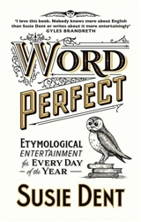 Word Perfect : Curious Coinages and Etymological First Aid For Every Day of the Year - Susie Dent