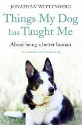 Things My Dog Has Taught Me : About being a better human - Jonathan Wittenberg
