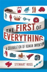 The First of Everything : A Celebration of Human Invention - Ross, Stewart