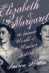 Elizabeth and Margaret : The Intimate World of the Windsor Sisters - Morton, Andrew