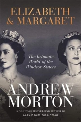 Elizabeth & Margaret : The Intimate World of the Windsor Sisters - Morton, Andrew