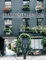 Prettycitylondon : Discovering London's Beautiful Places - Ferguson, Siobhan