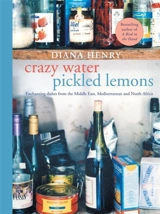 Crazy Water, Pickled Lemons : Enchanting Dishes from the Middle East, Mediterranean, North Africa - Diana Henry